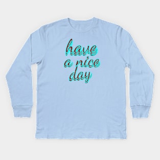 have a nice day Kids Long Sleeve T-Shirt